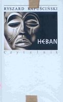 Kapuciski Ryszard: Heban. Wyd. 7. Warszawa: Czytelnik, 2003. ISBN 83-07-02948-1