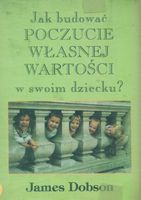 James Dobson: Jak budowa poczucie wasnej wartoci wswoim dziecku? Lublin: Pojednanie, 1993